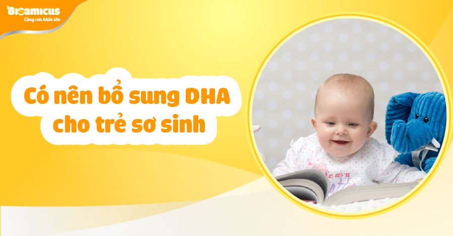 Có nên bổ sung DHA cho trẻ sơ sinh? Lợi ích DHA